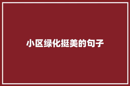 小区绿化挺美的句子