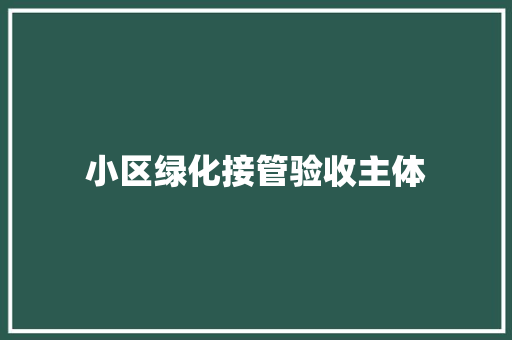 小区绿化接管验收主体