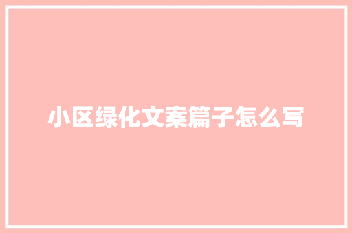 小区绿化文案篇子怎么写