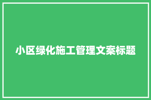 小区绿化施工管理文案标题