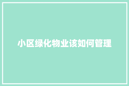 小区绿化物业该如何管理