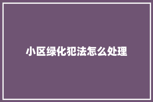 小区绿化犯法怎么处理