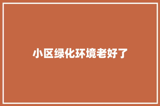 小区绿化环境老好了