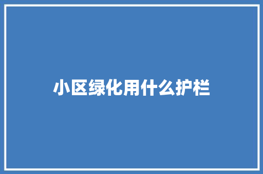 小区绿化用什么护栏