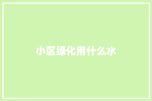 小区绿化用什么水