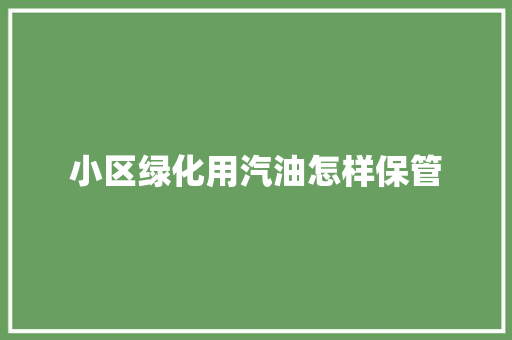 小区绿化用汽油怎样保管
