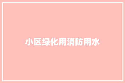小区绿化用消防用水