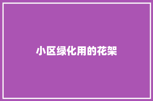 小区绿化用的花架