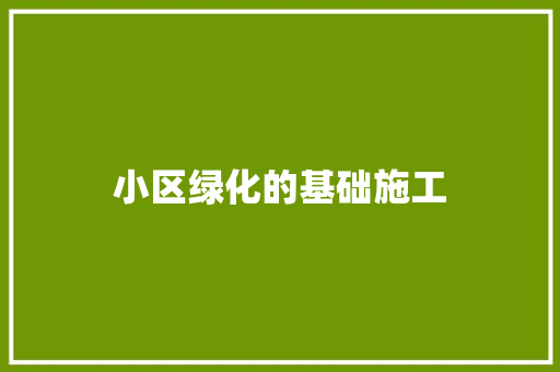 小区绿化的基础施工