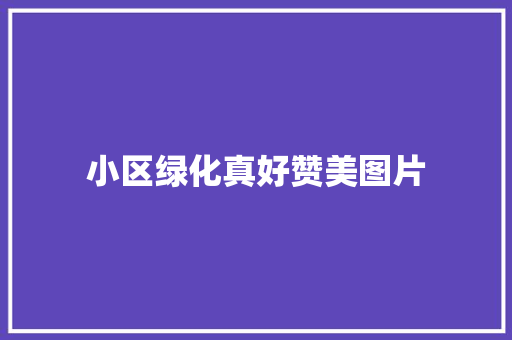 小区绿化真好赞美图片