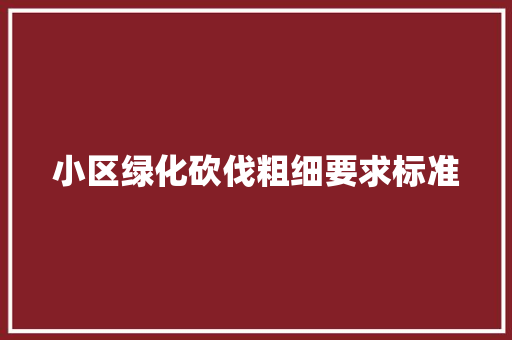 小区绿化砍伐粗细要求标准