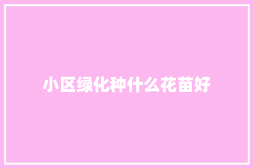 小区绿化种什么花苗好 林木育苗