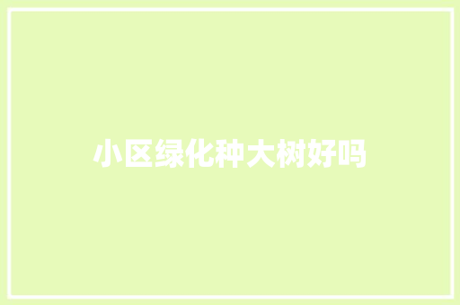 小区绿化种大树好吗
