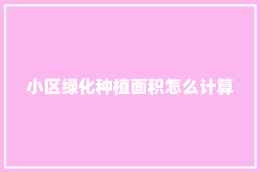 小区绿化种植面积怎么计算