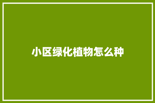 小区绿化植物怎么种