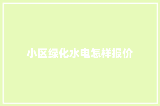 小区绿化水电怎样报价