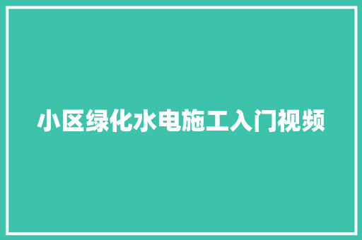 小区绿化水电施工入门视频