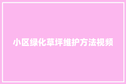 小区绿化草坪维护方法视频