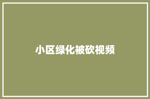 小区绿化被砍视频