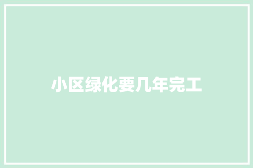 小区绿化要几年完工