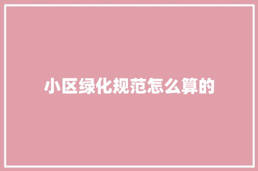 小区绿化规范怎么算的