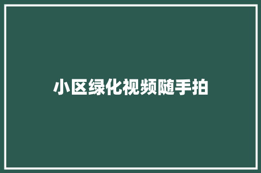 小区绿化视频随手拍