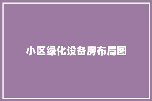 小区绿化设备房布局图