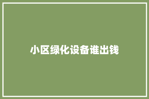 小区绿化设备谁出钱 育苗设备