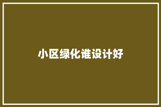 小区绿化谁设计好