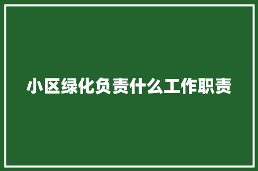 小区绿化负责什么工作职责