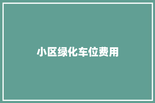 小区绿化车位费用