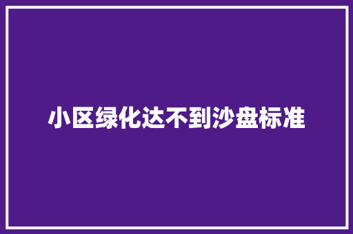 小区绿化达不到沙盘标准