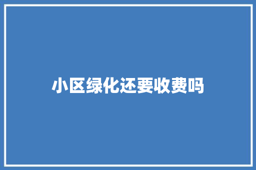 小区绿化还要收费吗