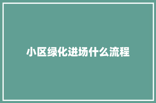 小区绿化进场什么流程