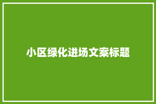 小区绿化进场文案标题