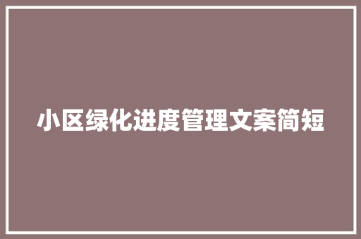 小区绿化进度管理文案简短