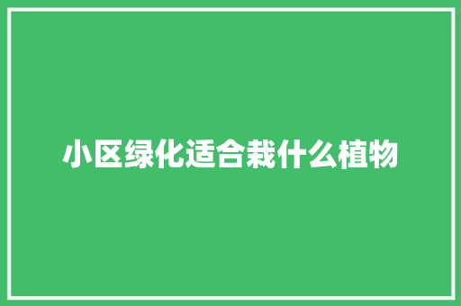 小区绿化适合栽什么植物 林木育苗