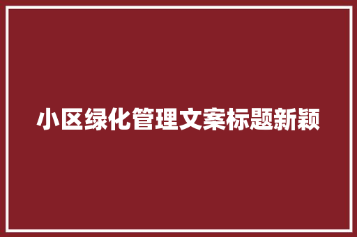 小区绿化管理文案标题新颖