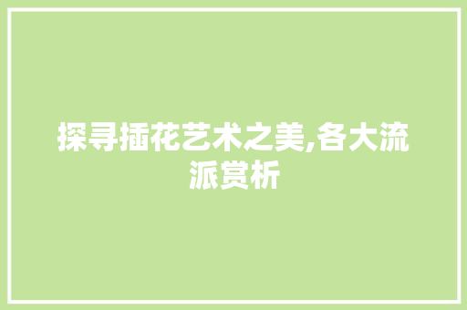 探寻插花艺术之美,各大流派赏析