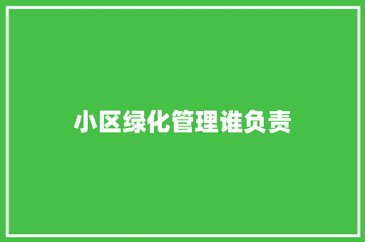 小区绿化管理谁负责