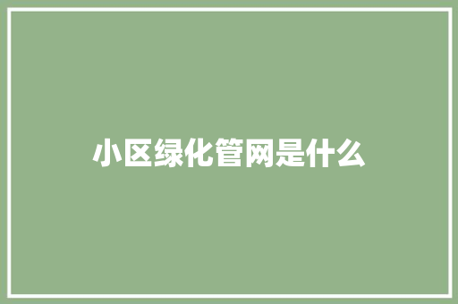 小区绿化管网是什么