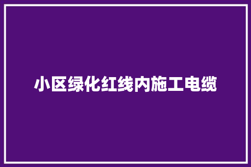 小区绿化红线内施工电缆