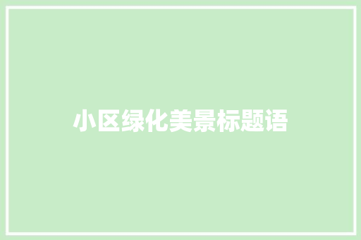 小区绿化美景标题语
