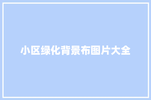 小区绿化背景布图片大全