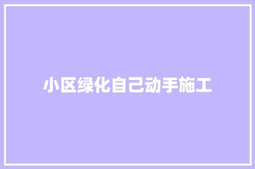 小区绿化自己动手施工
