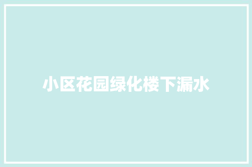 小区花园绿化楼下漏水
