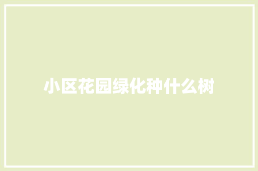 小区花园绿化种什么树