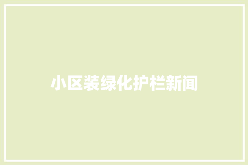 小区装绿化护栏新闻