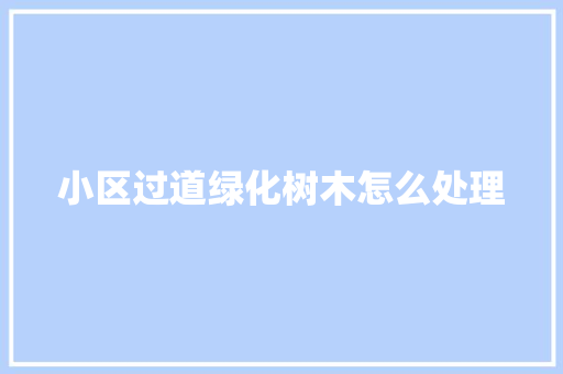 小区过道绿化树木怎么处理