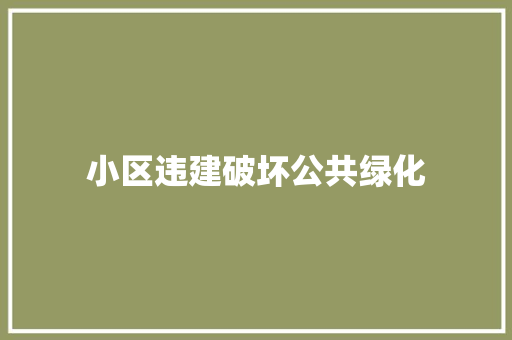 小区违建破坏公共绿化
